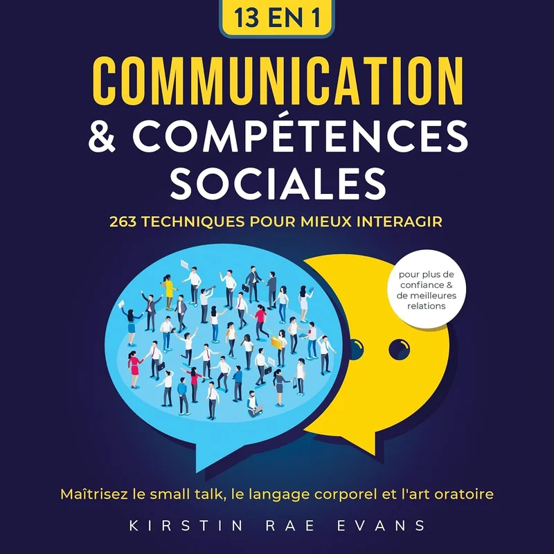 Communication & Compétences Sociales [13 en 1]: 263 techniques pour mieux interagir. Maîtrisez le small talk, le langage corporel et l'art oratoire pour plus de confiance & de meilleures relations
