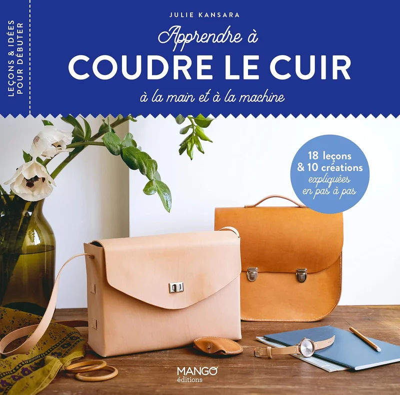 Apprendre à coudre le cuir: 18 leçons et 10 créations expliquées en pas à pas
