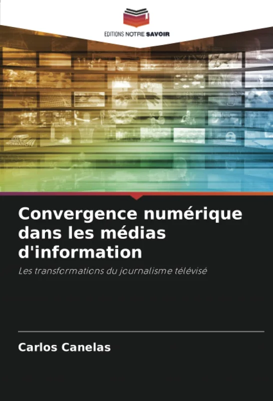 Convergence numérique dans les médias d'information: Les transformations du journalisme télévisé