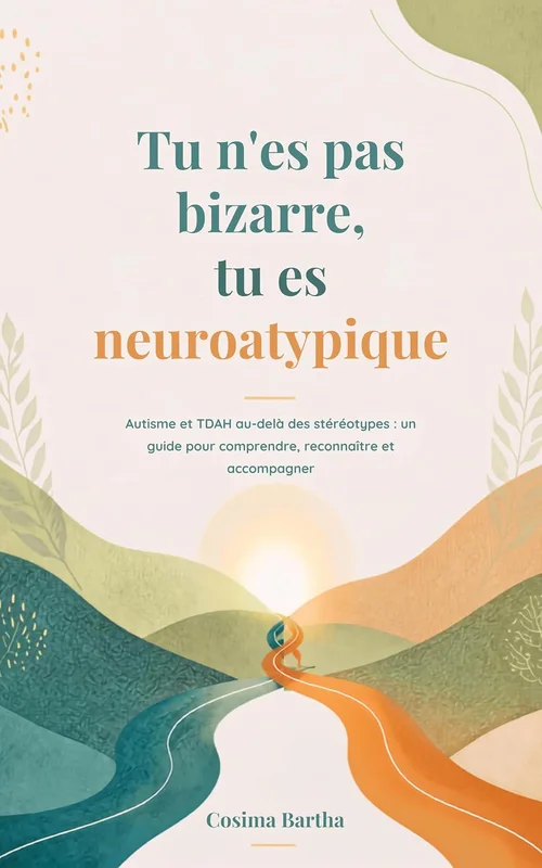 Tu n'es pas bizarre, tu es neuroatypique: Autisme et TDAH au-delà des stéréotypes : un guide pour comprendre, reconnaître, accompagner