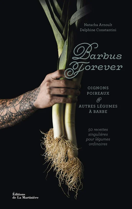 Barbus forever: Poireaux et autres légumes à barbe : 50 recettes