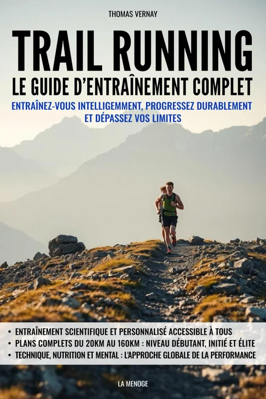 Trail running : Le guide d’entraînement complet: Entraînez-vous intelligemment, progressez durablement et dépassez vos limites
