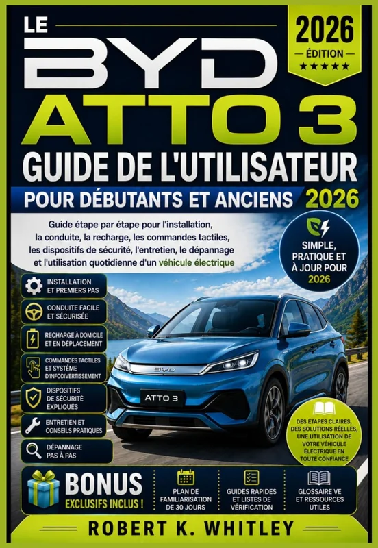 LE BYD ATTO 3 GUIDE DE L'UTILISATEUR POUR DÉBUTANTS ET ANCIENS 2026: Guide étape par étape pour l'installation, la conduite, la recharge, les ... le dépannage et l'utilisation quotidienne...