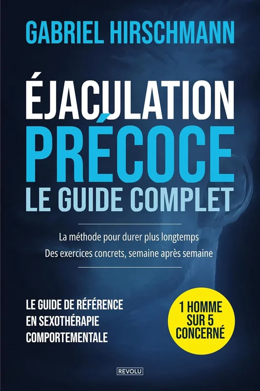 Éjaculation précoce : le guide complet: La méthode pour durer plus longtemps : Des exercices concrets, semaine après semaine