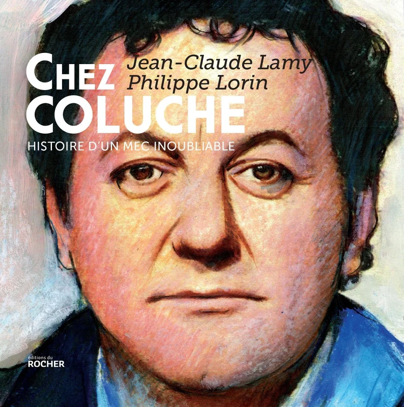 Chez Coluche: Histoire d'un mec inoubliable