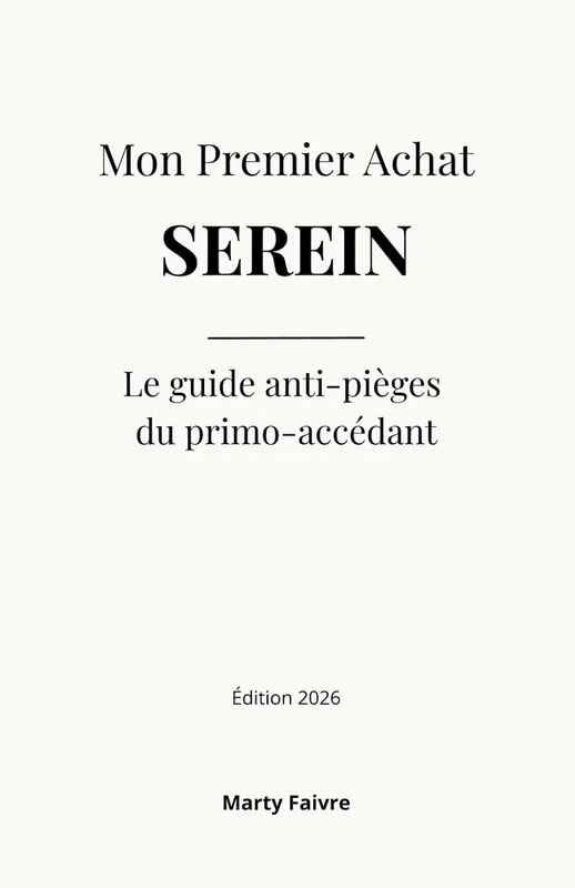 Mon Premier Achat Serein: Le guide anti-pièges du primo-accédant : calculer son vrai budget, inspecter, négocier et signer sa résidence principale sans se faire avoir