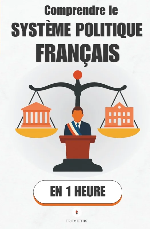 Comprendre le système politique français, en 1 heure: Président, gouvernement, Parlement : qui a le pouvoir, quand, et comment les lois sont faites