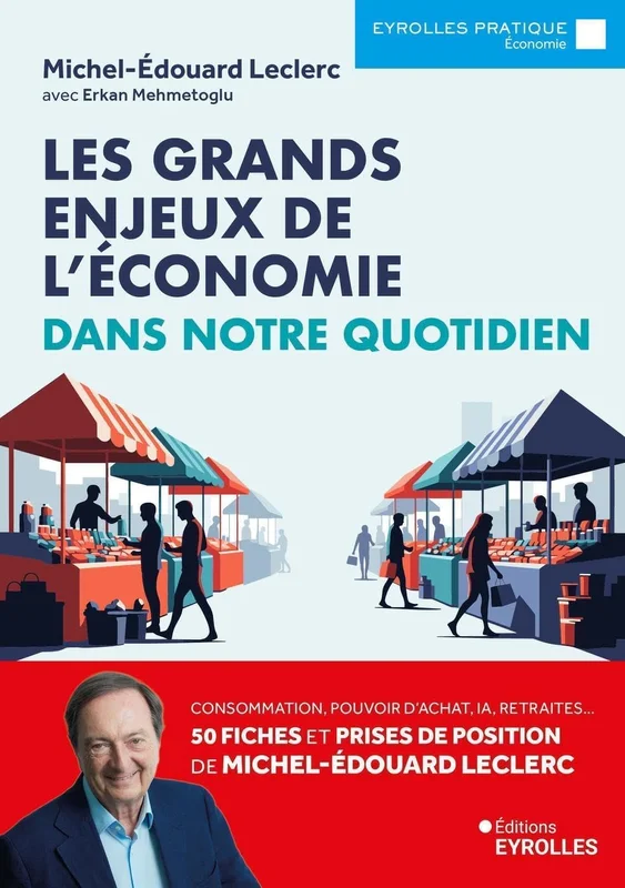 Les grands enjeux de l'économie dans notre quotidien: Consommation, pouvoir d'achat, IA, retraites... 50 fiches et prises de position de Michel-Édouard Leclerc