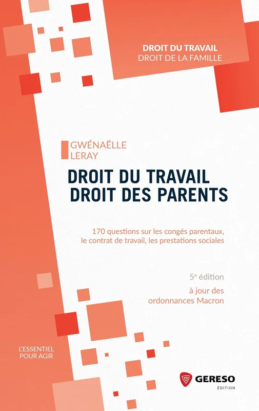 Droit du travail, droit des parents: 170 questions sur les congés parentaux, le contrat de travail, les prestations sociales (L'essentiel pour agir)