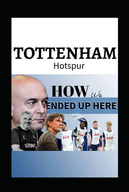 Tottenham Hotspur: How We Ended Up Here - An Exclusive Inside Story, The Daniel Levy Flaw ,The Postecoglou Rift And Next Gamble Beyond Thomas Frank Revolution