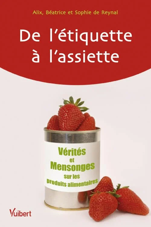De l'étiquette à l'assiette - Vérités et Mensonges sur les produits alimentaires