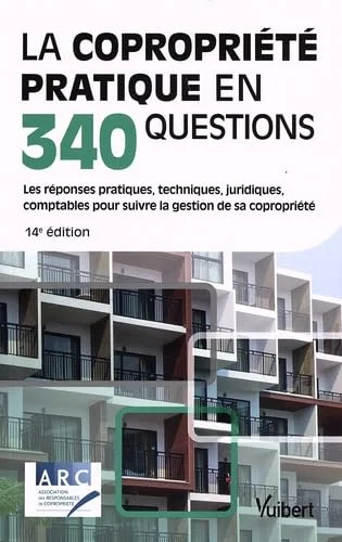 La copropriété pratique en 340 questions: Les réponses pratiques, techniques, juridiques, comptables pour suivre la gestion de sa copropriété