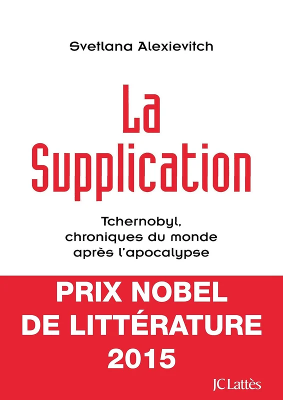 La supplication: Tchernobyl, chroniques du monde après l'apocalypse