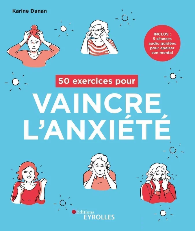 50 exercices pour vaincre l'anxiété: Inclus : 5 séances audio guidées pour apaiser son mental
