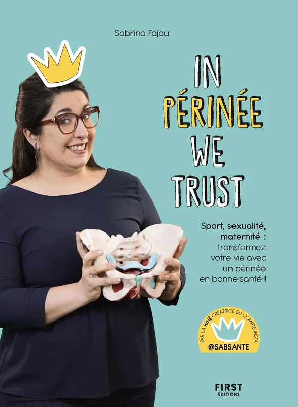 In Périnée we trust: Sport, sexualité, maternité : transformez votre vie avec un périnée en bonne santé !