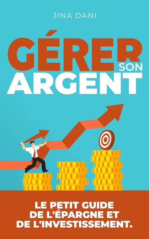 Gérer son argent: Le petit guide de l'épargne et de l'investissement
