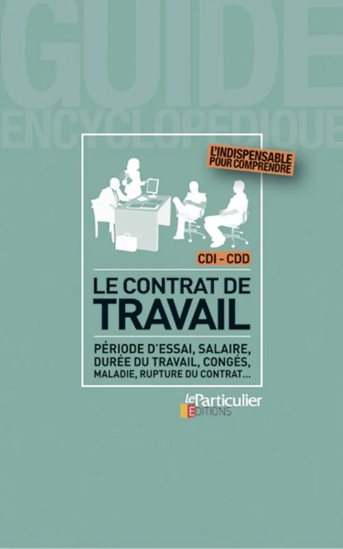 Le contrat de travail - CDI-CDD: Période d'essai, salaire, durée du travail, congés, maladie, rupture du contrat...