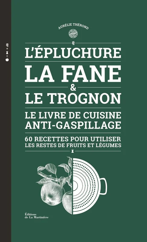 L'épluchure, la fane et le trognon - Le livre de cuisine anti-gaspillage