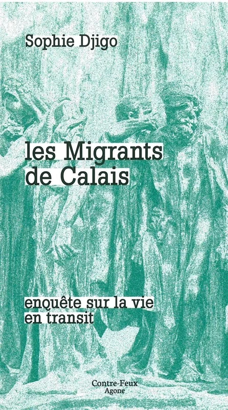 Les migrants de Calais: Enquête sur la vie en transit