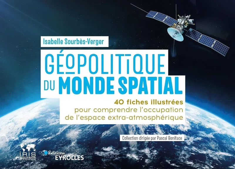 Géopolitique du monde spatial: 40 fiches illustrées pour comprendre l'occupation de l'espace extra-atmosphérique / collection dirigée par Pascal Boniface