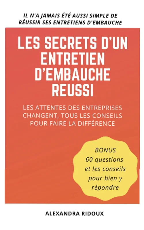 Les secrets d'un entretien d'embauche réussi: Les attentes des entreprises changent, tous les conseils pour faire la différence