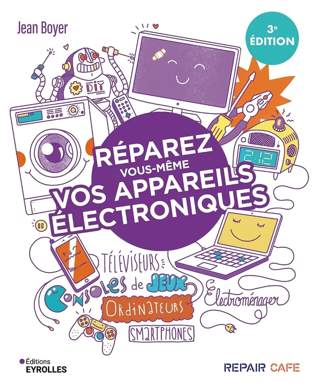 Réparez vous-même vos appareils électroniques: Téléviseurs, ordinateurs, consoles de jeux, électroménager...