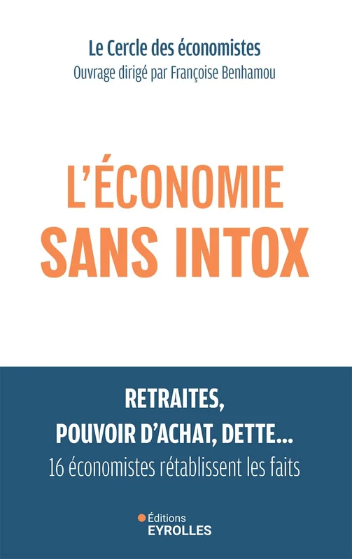 L'économie sans intox: Retraites, pouvoir d'achat, dette, 16 économistes rétablissent les faits