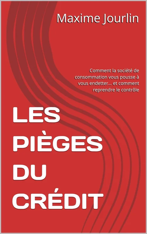 LES PIÈGES DU CRÉDIT : Comment la société de consommation vous pousse à vous endetter… et comment reprendre le contrôle
