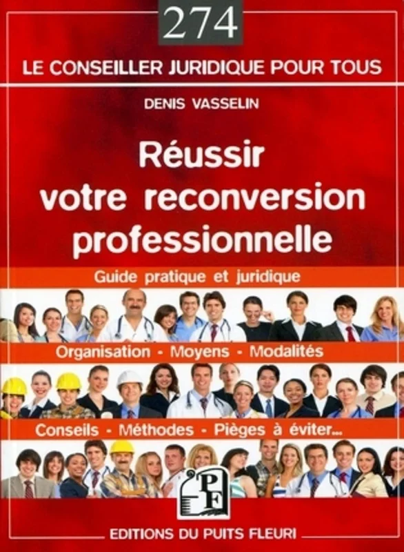 Réussir votre reconversion professionnelle : Guide pratique et juridique : Organisation, moyens, modalités, conseils, méthodes, pièges à éviter