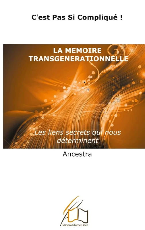 La mémoire transgénérationnelle: Les liens secrets qui nous déterminent ("C'est pas si compliqué" t. 3)