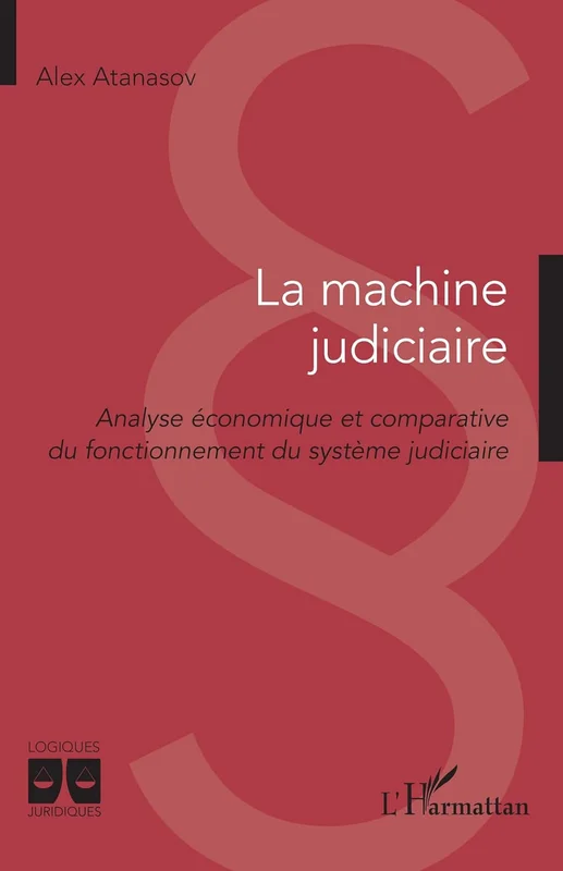 La machine judiciaire: Analyse économique et comparative du fonctionnement du système judiciaire (Logiques Juridiques)
