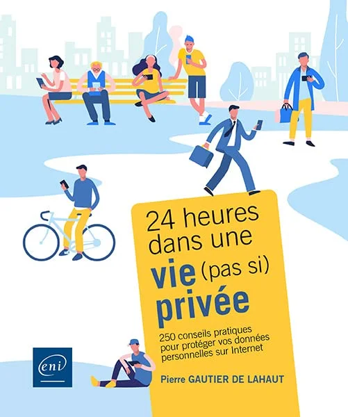 24 heures dans une vie (pas si) privée - 250 conseils pratiques pour protéger vos données personnelles sur Internet