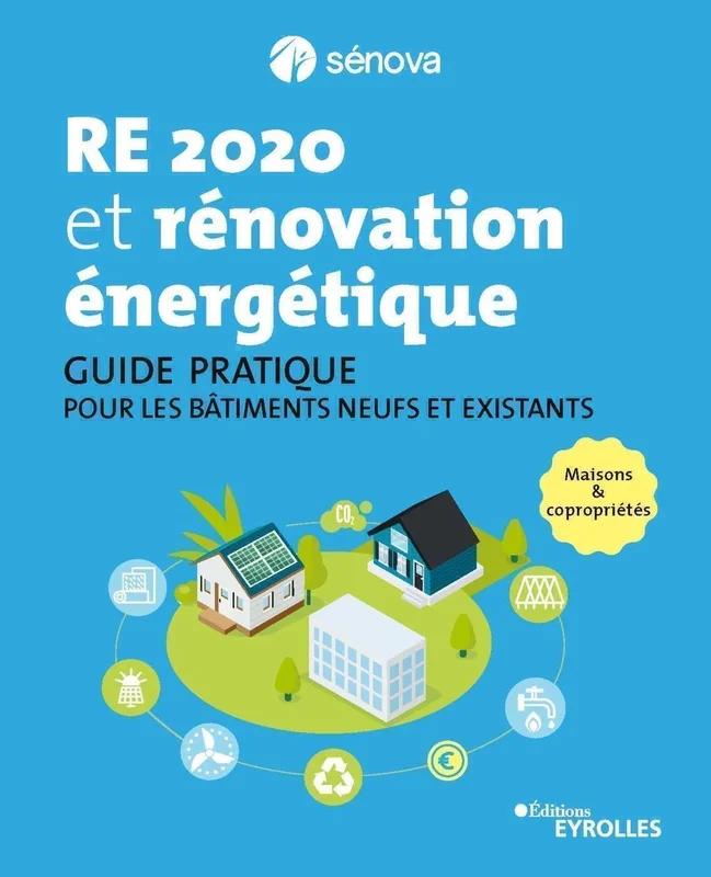 RE 2020 et rénovation énergétique: Guide pratique pour les bâtiments neufs et existants - Maisons et copropriétés