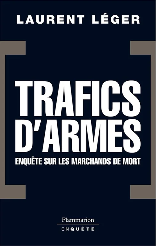 Trafics d'armes, le scandale. Enquête sur les marchands de mort
