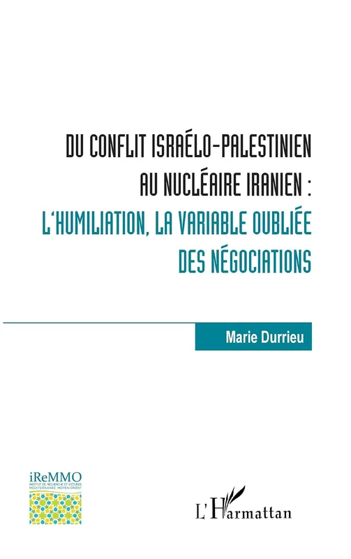 Du conflit israélo-palestinien au nucléaire iranien :: l'humiliation, la variable oubliée des négociations (Bibliothèque de l'iReMMO)