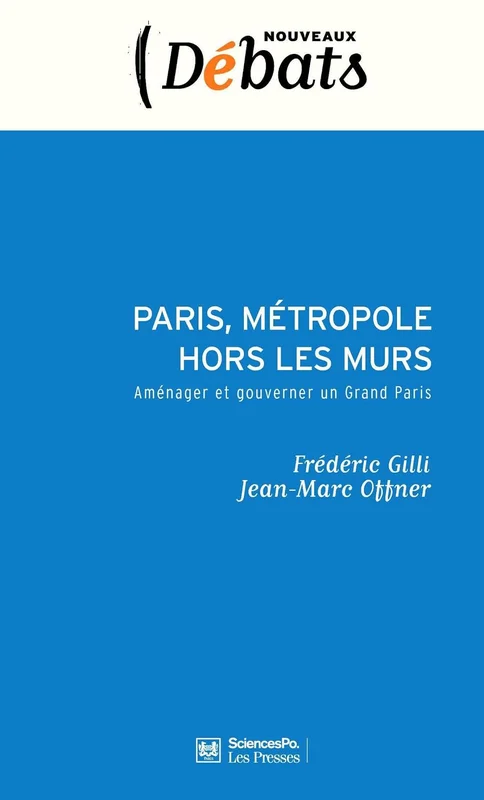 Paris, métropole hors les murs: Aménager et gouverner un Grand Paris