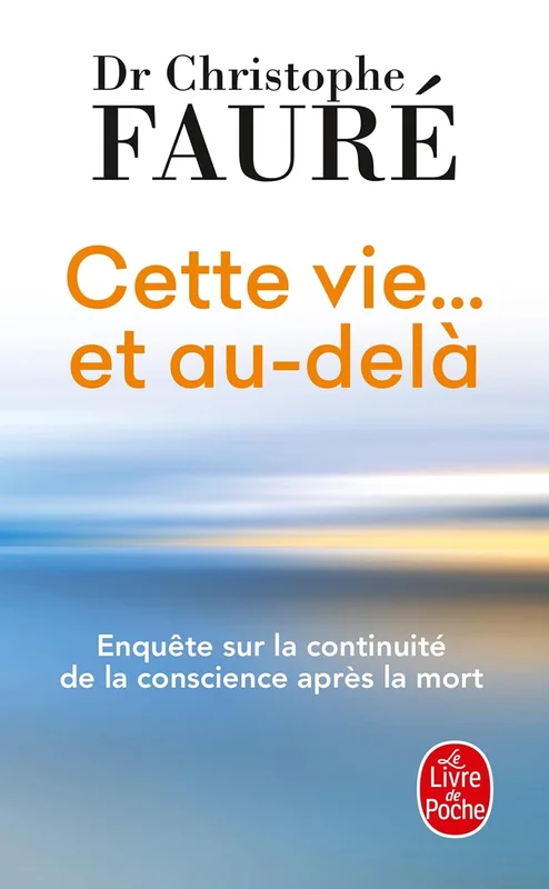 Cette vie... et au-delà: Enquête sur la continuité de la conscience après la mort