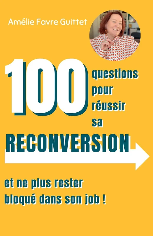 Le guide de votre reconversion professionnelle.: Réfléchir, Planifier, Agir : 100 questions et actions pour une nouvelle carrière plus épanouissante.