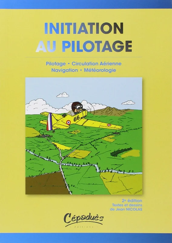 Initiation au Pilotage - Pilotage-Circulation aérienne-Navigation- Météorologie - 2ème édition