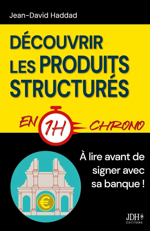 Découvrir les produits structurés en 1h chrono: Le livre à lire avant de signer avec sa banque !