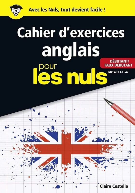Cahier d'exercices anglais pour les Nuls: | Pour débutants et faux débutants, niveau A1 - A2