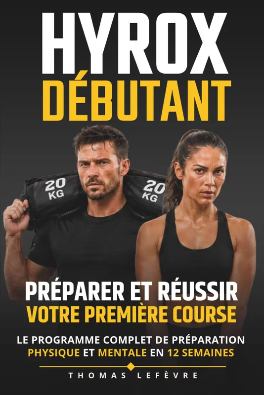 HYROX Débutant : Préparer et réussir votre première course: Le programme complet de préparation physique et mentale en 12 semaines pour hommes et femmes — entraînement, exercices et nutrition
