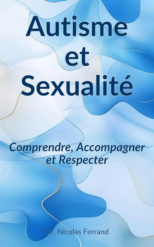 Autisme et Sexualité: Comprendre, Accompagner et Respecter