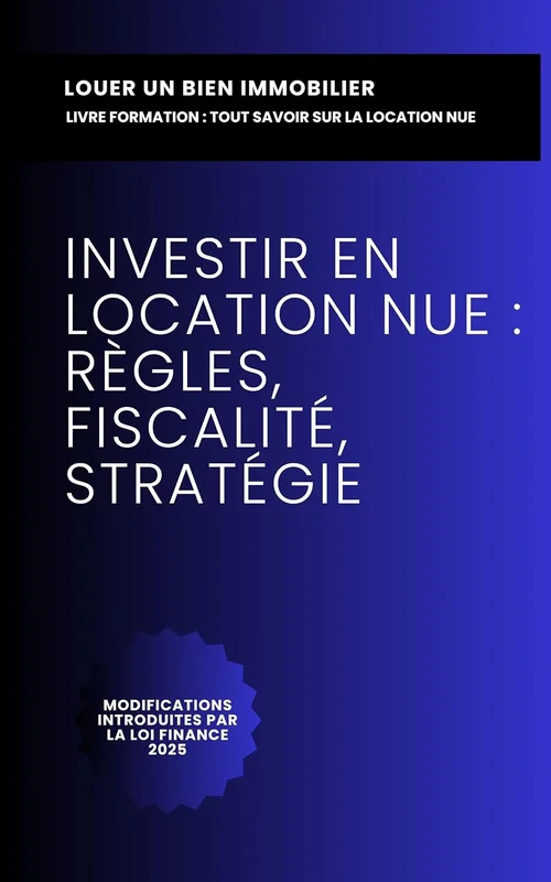 Tout savoir sur la location nue: Fiscalité Immobilière : Ne Payez Pas Plus Que Nécessaire ! (Maîtriser son investissement immobilier)