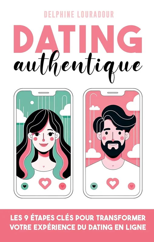 Dating Authentique: Les 9 étapes clés pour transformer votre expérience du dating en ligne