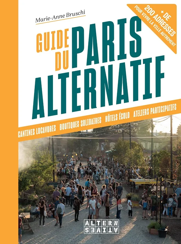 Guide du Paris alternatif: Plus de 200 adresses pour vivre la ville autrement