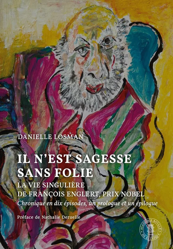 Il n’est sagesse sans folie: La vie singulière de François Englert, Prix Nobel. Chronique en dix épisodes, un prologue et un épilogue