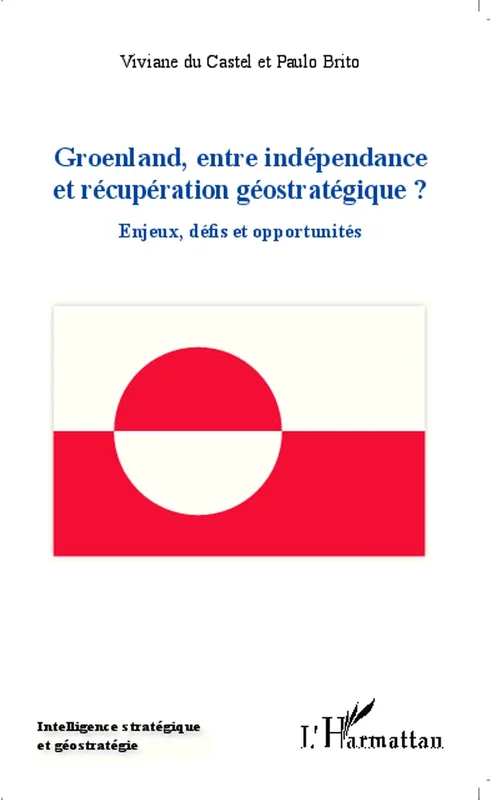 Groenland entre indépendance et récupération géostratégique ?: Enjeux, défis et opportunités (Intelligence stratégique et géostratégie)