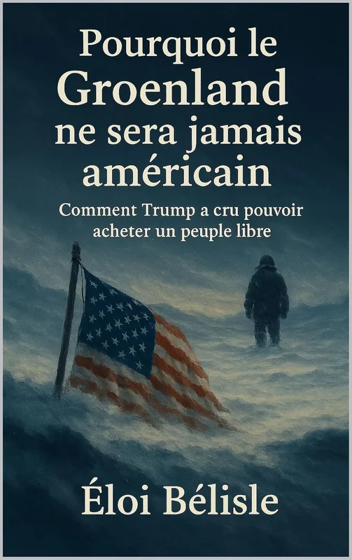 Pourquoi le Groenland ne sera jamais américain: Comment Trump a cru pouvoir acheter un peuple libre