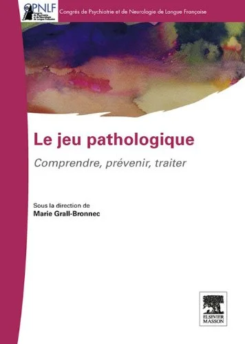 Le jeu pathologique: Comprendre-Prévenir-Traiter (Congrès psychiatrie et neurolo)